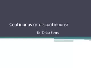 Continuous or discontinuous?