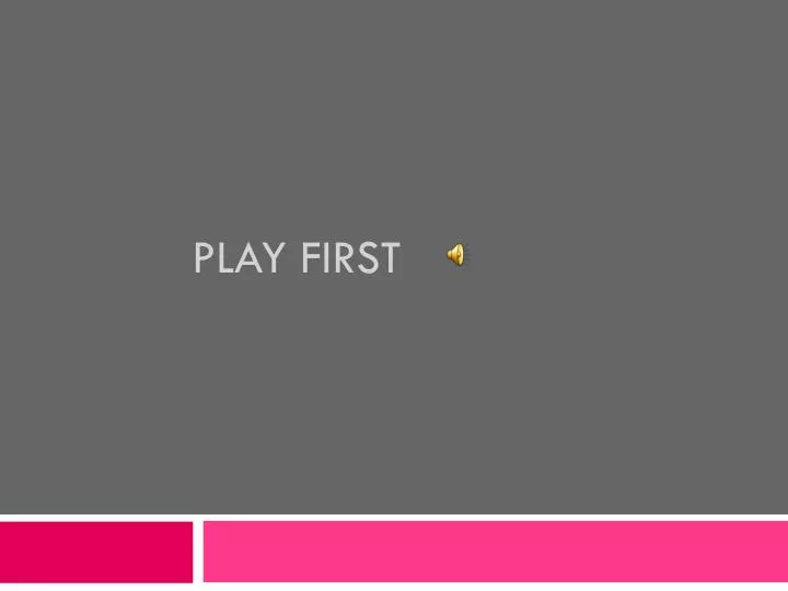 play first