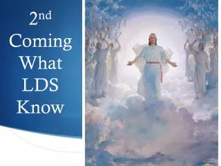 2 nd Coming What LDS Know