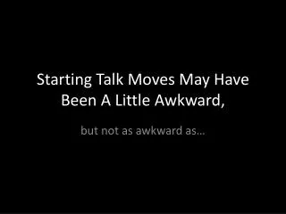 Starting Talk Moves May Have Been A Little Awkward,
