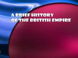 A BRIEF HISTORY OF THE BRITISH EMPIRE