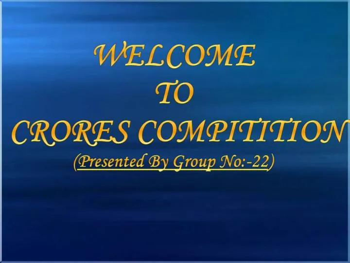 welcome to crores compitition presented by group no 22