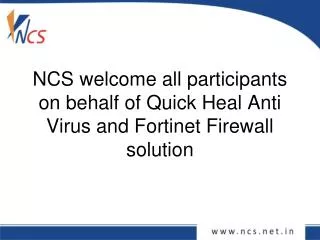 NCS welcome all participants on behalf of Quick Heal Anti Virus and Fortinet Firewall solution