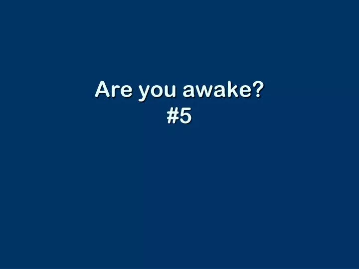 are you awake 5