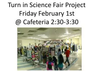 Turn in Science Fair Project Friday February 1st @ Cafeteria 2:30-3:30