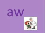 s → aw s aw j → aw j aw - slide 1