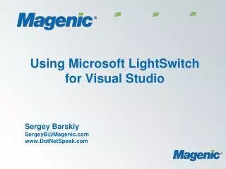 Using Microsoft LightSwitch for Visual Studio Sergey Barskiy SergeyB@Magenic