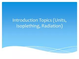 Introduction Topics (Units, Isoplething , Radiation)