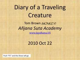 Diary of a Traveling Creature Tom Brown (MONKEY) Añjana Suta Academy JayaRama.US 2010 Oct 22