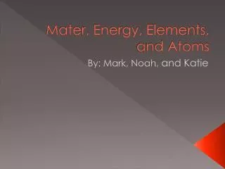 Mater, Energy, Elements, and Atoms