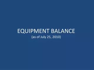 EQUIPMENT BALANCE (as of July 25, 2010)