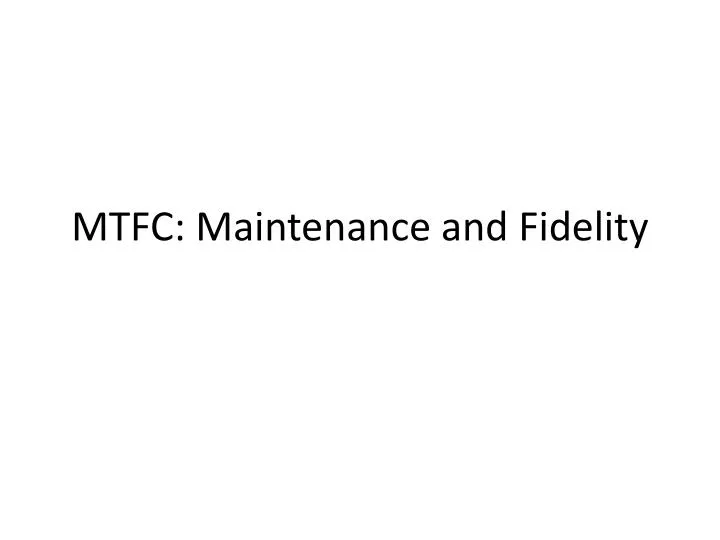 mtfc maintenance and fidelity
