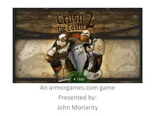 An armorgames game Presented by: John Moriarity