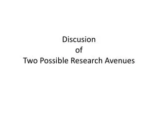 Discusion of Two Possible Research Avenues