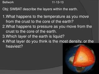 Bellwork 									11-13-13 Obj : SWBAT describe the layers within the earth.