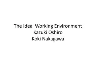 The Ideal Working Environment Kazuki Oshiro Koki Nakagawa