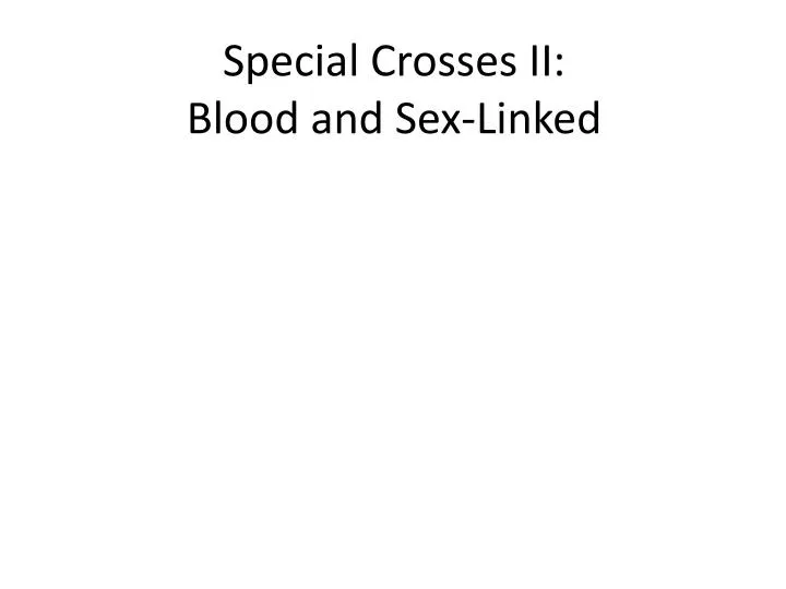 special crosses ii blood and sex linked