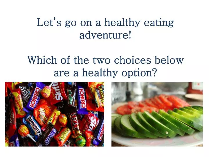 let s go on a healthy eating adventure which of the two choices below are a healthy option