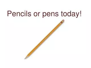 Pencils or pens today!