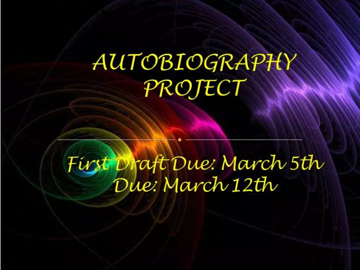 autobiography project first draft due march 5th due march 12th
