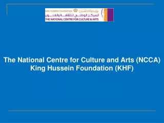 The National Centre for Culture and Arts (NCCA) King Hussein Foundation (KHF)