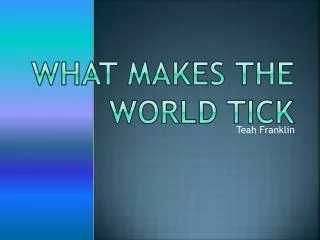What makes the world tick