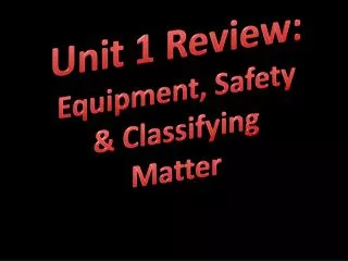 Unit 1 Review: Equipment, Safety &amp; Classifying Matter