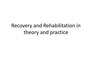 Recovery and Rehabilitation in theory and practice