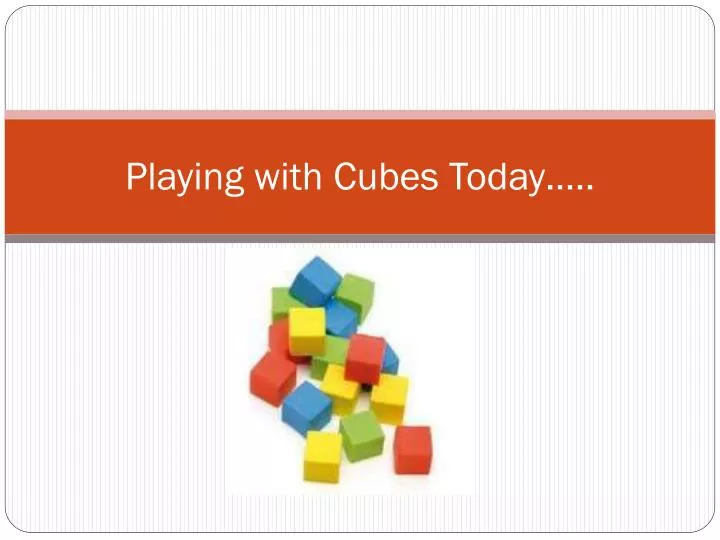 playing with cubes today