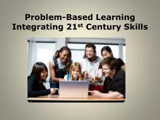 Problem-Based Learning Integrating 21 st Century Skills