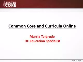 Common Core and Curricula Online Marcia Torgrude TIE Education Specialist