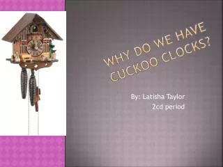 WHY D O W E have cuckoo clocks?