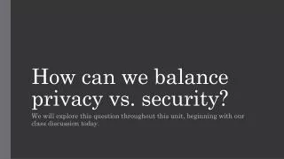 How can we balance privacy vs. security?