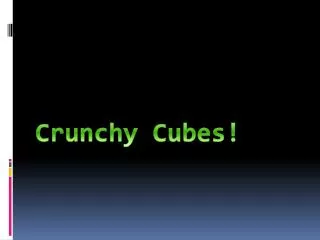 Crunchy Cubes!