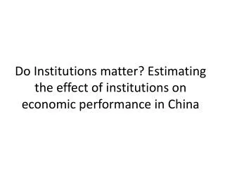 Do Institutions matter? Estimating the effect of institutions on economic performance in China