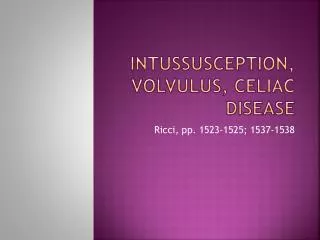 Intussusception, Volvulus, Celiac disease