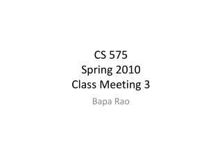 CS 575 Spring 2010 Class Meeting 3