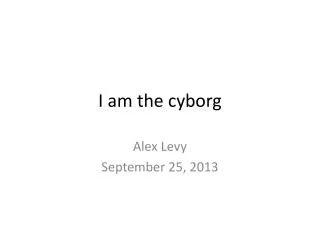 I am the cyborg