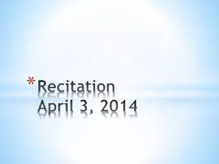 Recitation April 3, 2014