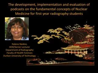 Nalene Naidoo , HOD/Senior Lecturer Department of Radiography Faculty of Health Sciences