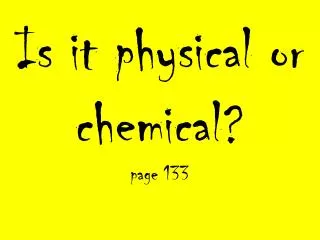 Is it physical or chemical? page 133