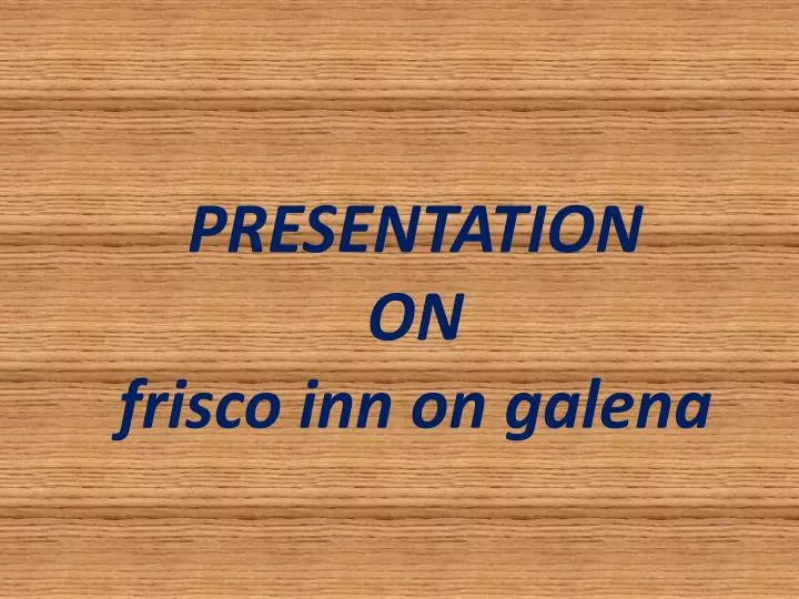 presentation on frisco inn on galena