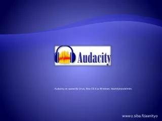 Audacity on saatavilla Linux, Mac OS X ja Windows -käyttöjärjestelmiin.