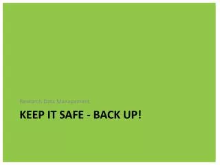 Keep it safe - Back up!