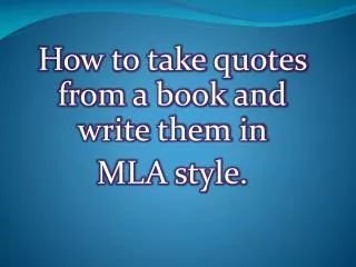How to take quotes from a book and write them in MLA style.