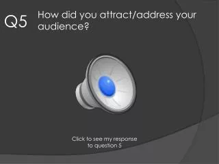how did you attract address your audience