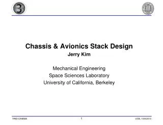 Chassis &amp; Avionics Stack Design Jerry Kim Mechanical Engineering Space Sciences Laboratory