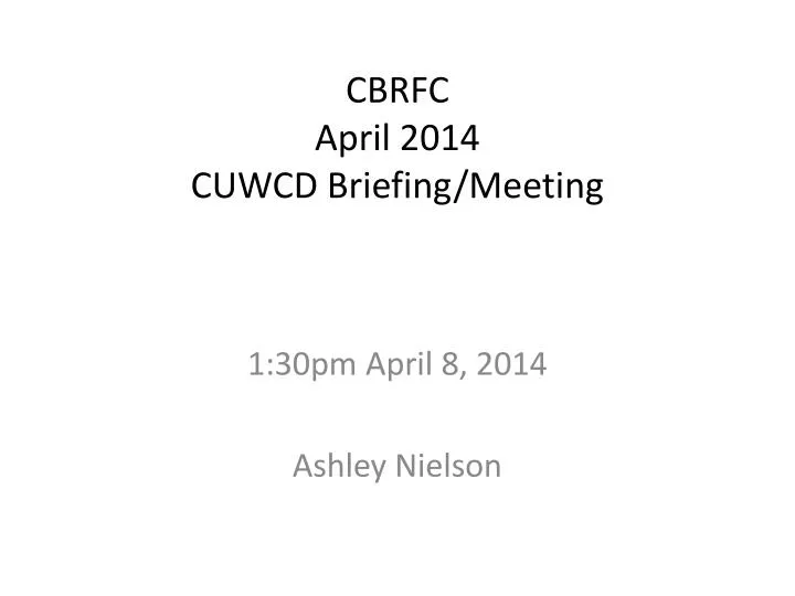 cbrfc april 2014 cuwcd briefing meeting