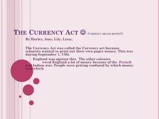 The Currency Act  Currency means money!!!