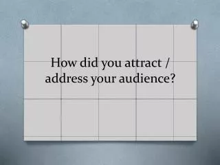 How did you attract / address your audience?